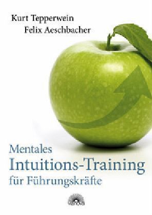 Buch: Mentales Intuitions-Training für Führungskräfte - Kurt Tepperwein &amp; Felix Aeschbacher